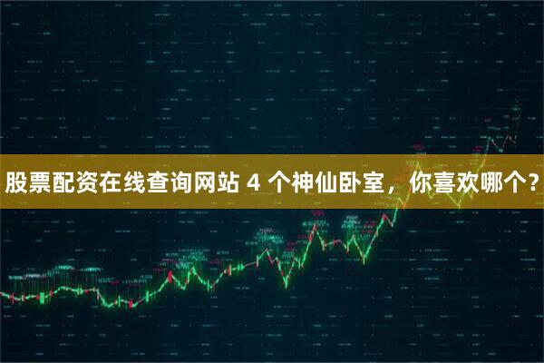股票配资在线查询网站 4 个神仙卧室，你喜欢哪个？